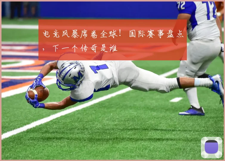 电竞风暴席卷全球！国际赛事盘点，下一个传奇是谁