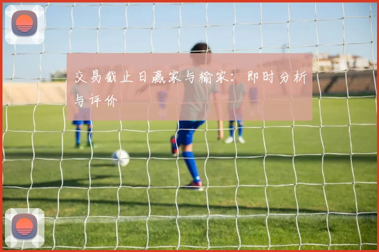 交易截止日赢家与输家：即时分析与评价