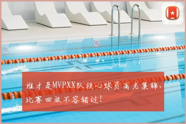 谁才是MVPXX队核心球员高光集锦，比赛回放不容错过！