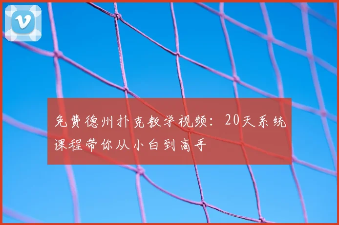免费德州扑克教学视频：20天系统课程带你从小白到高手