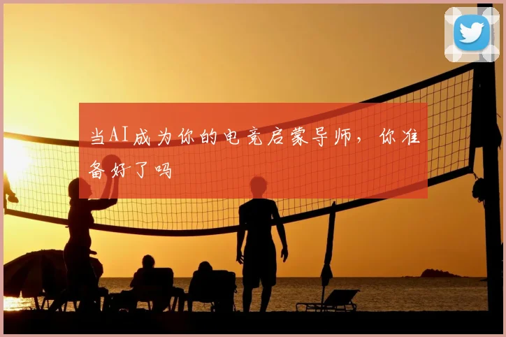当AI成为你的电竞启蒙导师，你准备好了吗