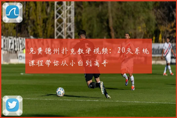 免费德州扑克教学视频：20天系统课程带你从小白到高手